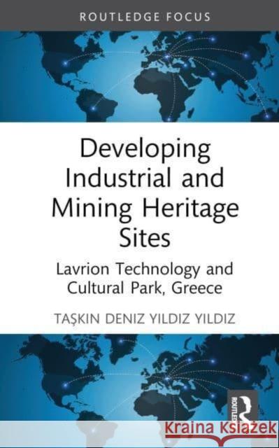 Developing Industrial and Mining Heritage Sites Taskin Deniz (Adana Alparslan Turkes Science and Technology University) Yildiz 9781032528007 Taylor & Francis Ltd