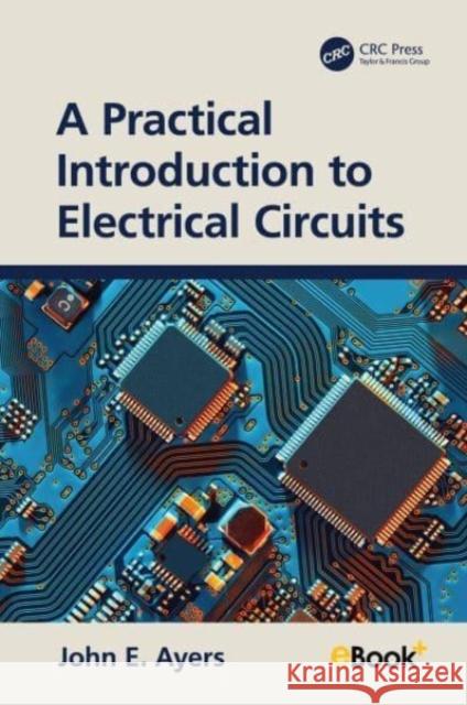 A Practical Introduction to Electrical Circuits John E. (University of Connecticut, Storrs, USA University of Connecticut, Storrs, USA) Ayers 9781032528151 Taylor & Francis Ltd