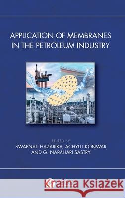 Application of Membranes in the Petroleum Industry Swapnali Hazarika Achyut Konwar G. Narahari Sastry 9781032528342
