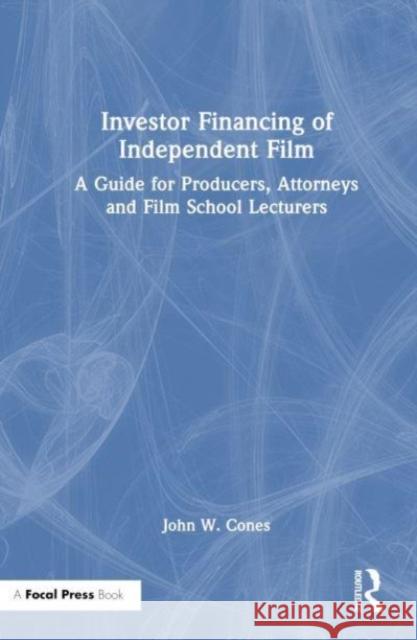 Investor Financing of Independent Film: A Guide for Producers, Attorneys and Film School Lecturers John W. Cones 9781032528755 Focal Press
