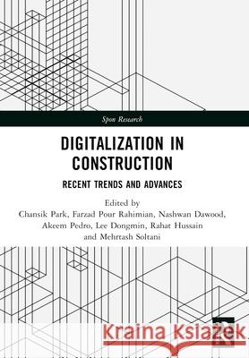 Digitalization in Construction: Recent trends and advances Chansik Park Farzad Pour Rahimian Nashwan Dawood 9781032528892 Routledge