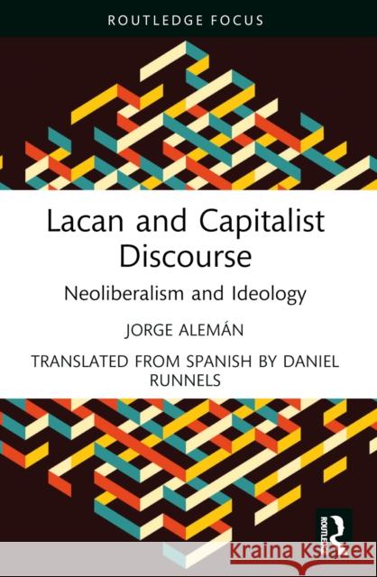 Lacan and Capitalist Discourse: Neoliberalism and Ideology Jorge Alem?n Daniel Runnels 9781032529578 Routledge