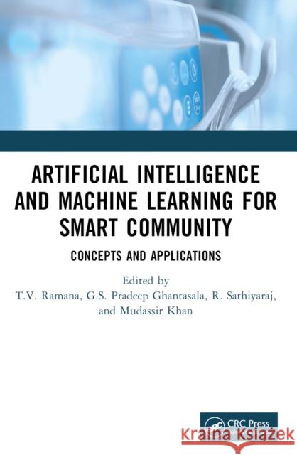 Artificial Intelligence and Machine Learning for Smart Community: Concepts and Applications T. V. Ramana G. S. Ghantasala R. Sathiyaraj 9781032529707 CRC Press