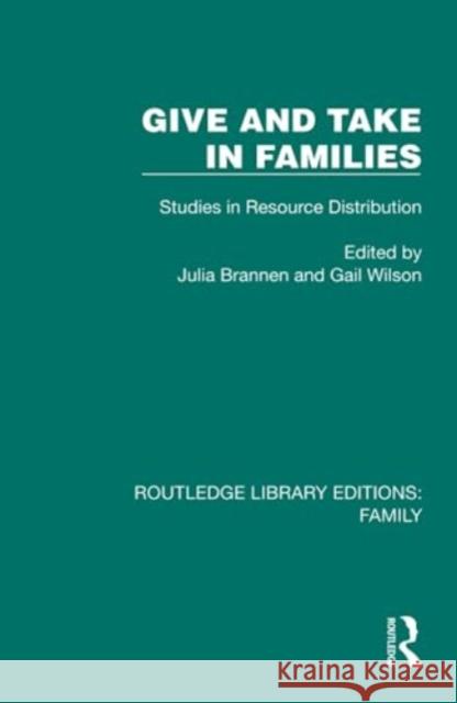 Give and Take in Families: Studies in Resource Distribution Julia Brannen Gail Wilson 9781032530031