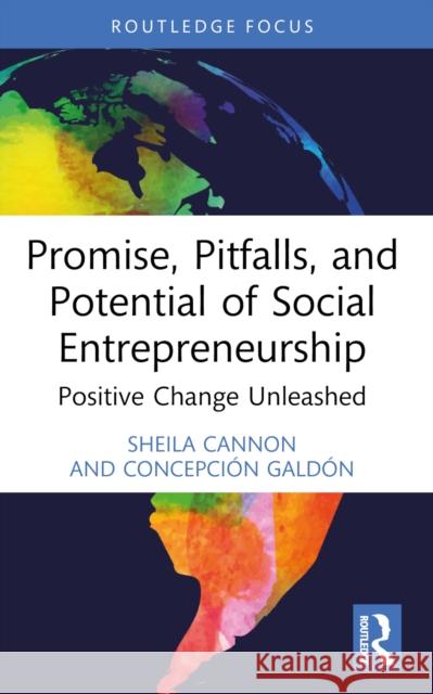 Promise, Pitfalls, and Potential of Social Entrepreneurship: Positive Change Unleashed Concepcion Galdon 9781032530093 Routledge