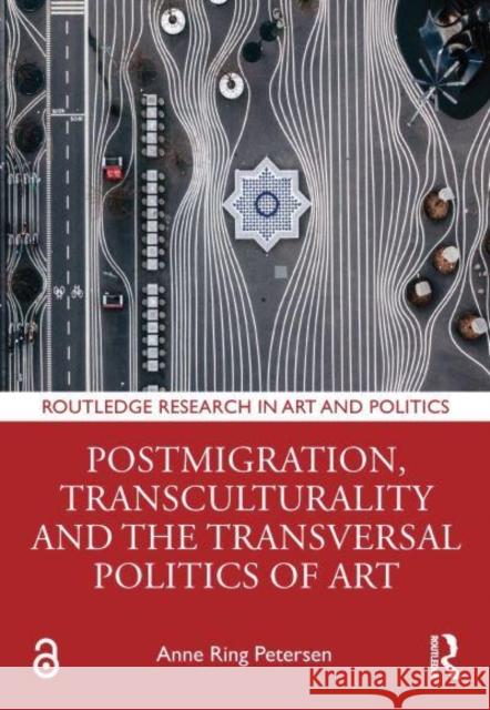 Postmigration, Transculturality and the Transversal Politics of Art Anne Ring (University of Copenhagen, Denmark) Petersen 9781032530550 Taylor & Francis Ltd