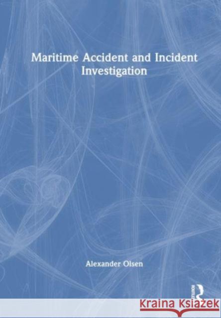 Maritime Accident and Incident Investigation Alexander Arnfinn Olsen 9781032530604 Taylor & Francis Ltd