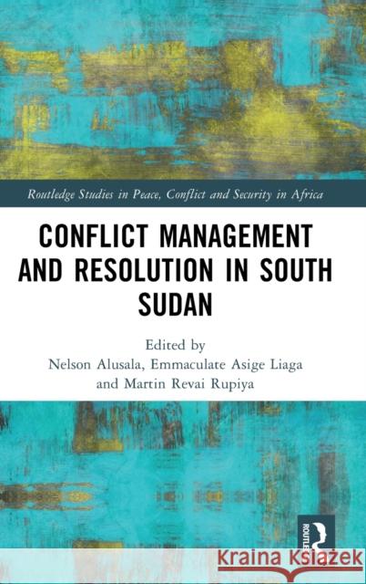 Conflict Management and Resolution in South Sudan Nelson Alusala Emmaculate Asig Martin Reva 9781032530932 Taylor & Francis Ltd