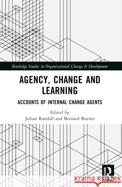 Agency, Change and Learning: Accounts of Internal Change Agents Julian Randall Bernard Burnes 9781032531076 Routledge