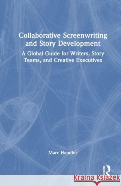 Collaborative Screenwriting and Story Development Marc Handler 9781032531083