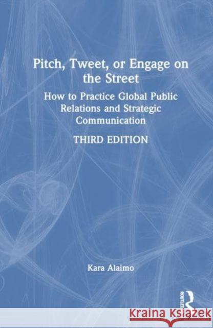 Pitch, Tweet, or Engage on the Street Kara Alaimo 9781032531106 Taylor & Francis Ltd