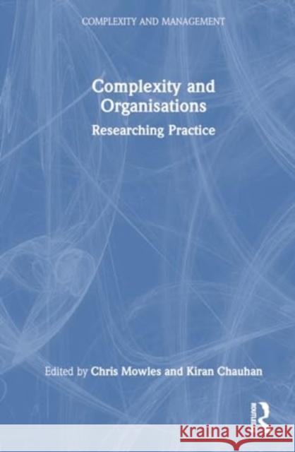 Complexity and Organisations: Researching Practice Chris Mowles Kiran Chauhan 9781032531380