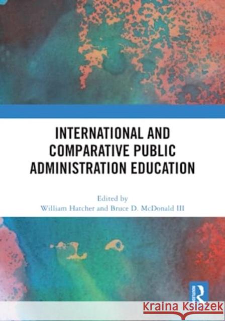 International and Comparative Public Administration Education William Hatcher Bruce D. McDonal 9781032531403 Taylor & Francis Ltd
