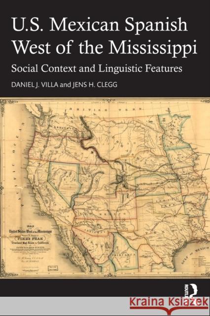 U.S. Mexican Spanish West of the Mississippi: Social Context and Linguistic Features Daniel J. Villa Jens H. Clegg 9781032531526 Routledge