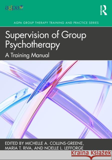 Supervision of Group Psychotherapy: A Training Manual Michelle A. Collins-Greene Maria T. Riva Noelle L. Lefforge 9781032531588