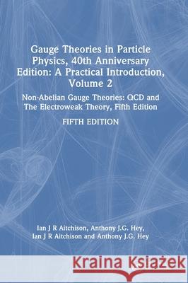 Gauge Theories in Particle Physics, 40th Anniversary Edition: A Practical Introduction, Volume 2: Non-Abelian Gauge Theories: QCD and The Electroweak Theory, Fifth Edition Anthony J.G. (Microsoft Research Connections, Redmond, Washington, USA) Hey 9781032531700 CRC Press
