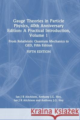 Gauge Theories in Particle Physics, 40th Anniversary Edition: A Practical Introduction, Volume 1: From Relativistic Quantum Mechanics to QED, Fifth Edition Anthony J.G. (Microsoft Research) Hey 9781032531717 CRC Press