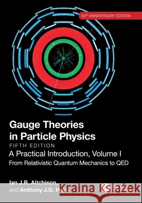 Gauge Theories in Particle Physics, 40th Anniversary Edition: A Practical Introduction, Volume 1: From Relativistic Quantum Mechanics to QED, Fifth Edition Anthony J.G. (Microsoft Research) Hey 9781032531748 CRC Press