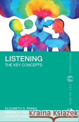 Listening: The Key Concepts Elizabeth S. Parks Meara H. Faw Laura R. Lane 9781032531847