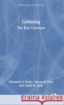 Listening: The Key Concepts Elizabeth S. Parks Meara H. Faw Laura R. Lane 9781032531854