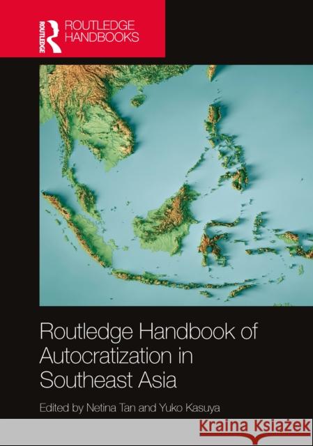 Routledge Handbook of Autocratization in Southeast Asia Netina Tan Yuko Kasuya 9781032532165