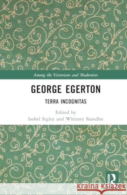 George Egerton: Terra Incognitas Isobel Sigley Whitney Standlee 9781032532363