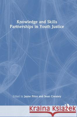 Knowledge and Skills Partnerships in Youth Justice Jayne Price Sean Creaney 9781032532684