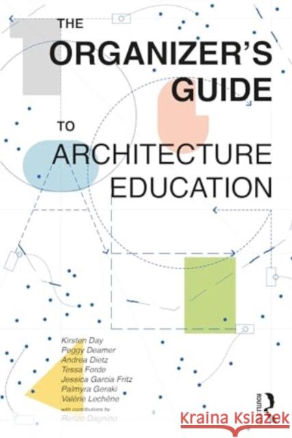 The Organizer's Guide to Architecture Education Kirsten Day Peggy Deamer Andrea Dietz 9781032532813