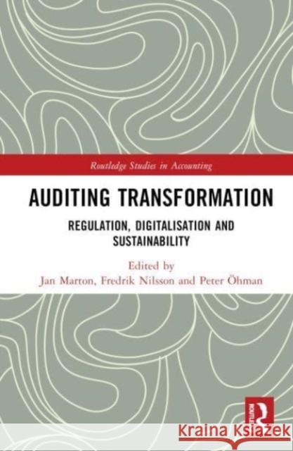 Auditing Transformation: Regulation, Digitalisation and Sustainability Jan Marton Fredrik Nilsson Peter ?hman 9781032533032