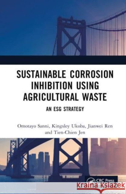 Sustainable Corrosion Inhibition Using Agricultural Waste: An Esg Strategy Omotayo Sanni Kingsley Ukoba Jianwei Ren 9781032533230 Taylor & Francis Ltd