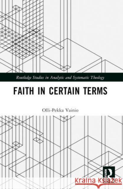 Faith in Certain Terms Olli-Pekka Vainio 9781032533292 Taylor & Francis Ltd