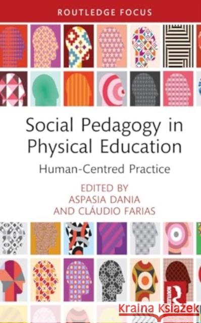 Social Pedagogy in Physical Education: Human-Centred Practice Aspasia Dania Cl?udio Farias 9781032533322 Routledge