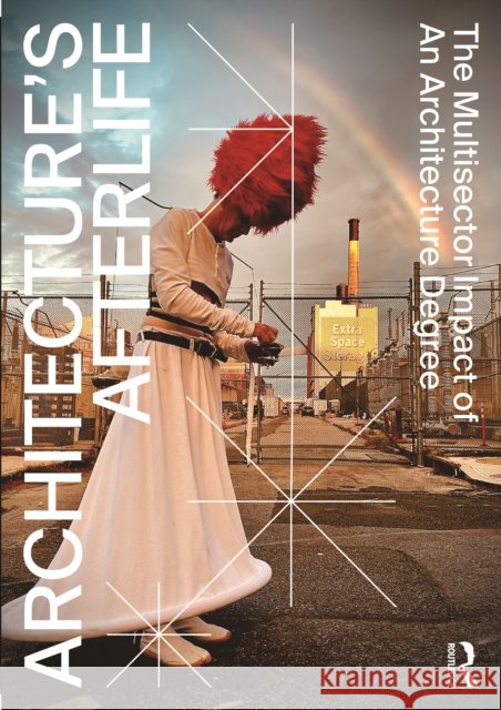 Architecture's Afterlife: The Multisector Impact of an Architecture Degree Carla Sentieri 9781032533346 Taylor & Francis Ltd