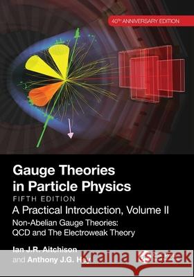 Gauge Theories in Particle Physics, 40th Anniversary Edition: A Practical Introduction, Volume 2: Non-Abelian Gauge Theories: QCD and The Electroweak Theory, Fifth Edition Anthony J.G. (Microsoft Research Connections, Redmond, Washington, USA) Hey 9781032533612 CRC Press