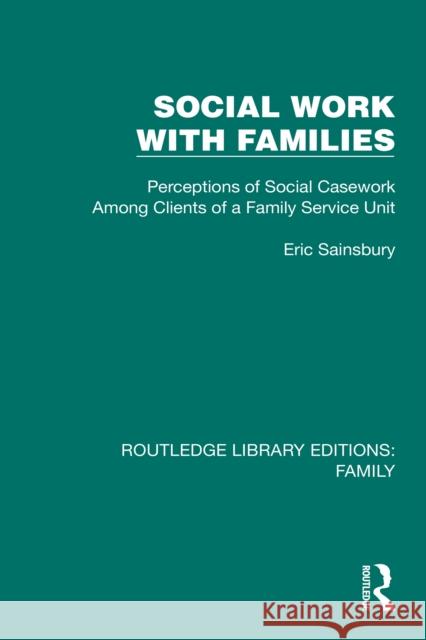 Social Work with Families: Perceptions of Social Casework Among Clients of a Family Service Unit Eric Sainsbury 9781032533759