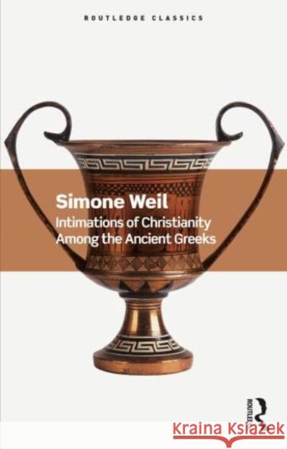 Intimations of Christianity Among the Ancient Greeks Simone Weil 9781032533995 Taylor & Francis Ltd