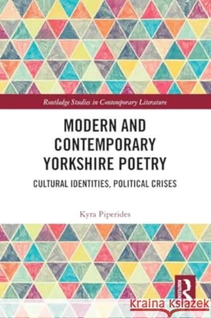 Modern and Contemporary Yorkshire Poetry: Cultural Identities, Political Crises Kyra Piperides 9781032534121 Taylor & Francis Ltd