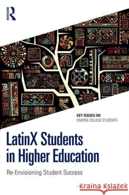 Latinx Students in Higher Education: Re-Envisioning Student Success Nichole Margarita Garcia 9781032534398