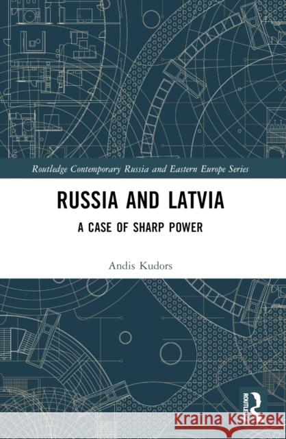 Russia and Latvia: A Case of Sharp Power Andis Kudors 9781032534947 Routledge