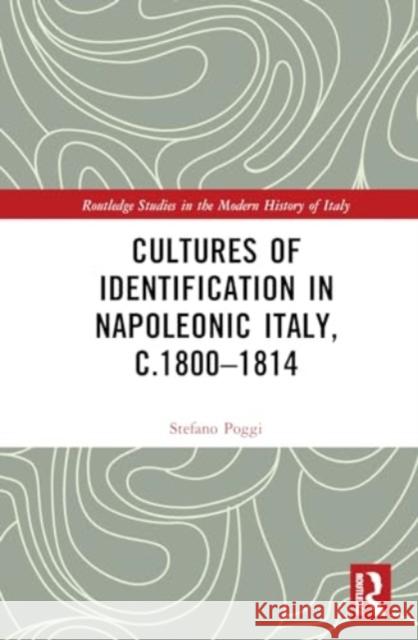 Cultures of Identification in Napoleonic Italy, C.1800-1814 Stefano Poggi 9781032535135 Routledge