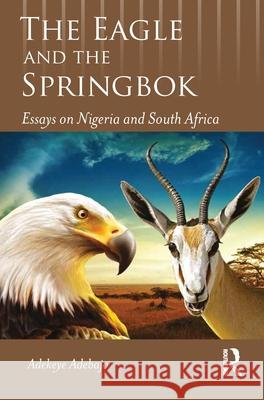 The Eagle and the Springbok: Essays on Nigeria and South Africa Adekeye Adebajo 9781032535302