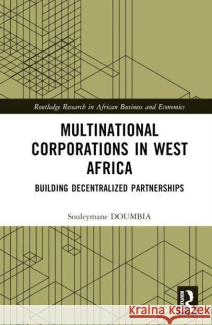 Multinational Corporations in West Africa: Building Decentralized Partnerships Souleymane Doumbia 9781032535449 Taylor & Francis Ltd