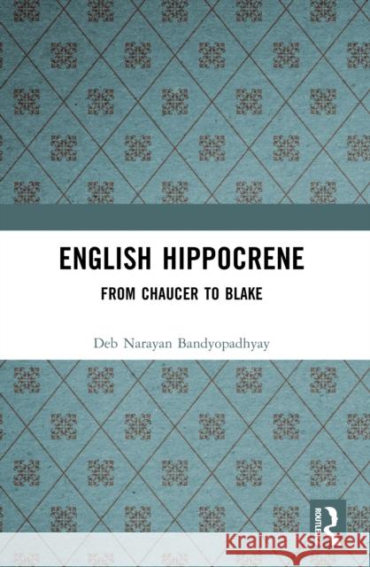 English Hippocrene: From Chaucer to Blake Deb Narayan Bandyopadhyay 9781032535944 Routledge