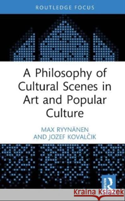 A Philosophy of Cultural Scenes in Art and Popular Culture Jozef (Comenius University in Bratislava, Slovakia) Kovalcik 9781032536101 Taylor & Francis Ltd