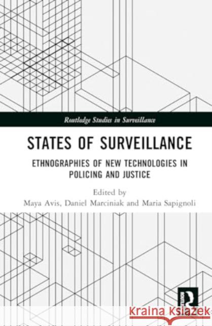 States of Surveillance: Ethnographies of New Technologies in Policing and Justice Maya Avis Daniel Marciniak Maria Sapignoli 9781032536118