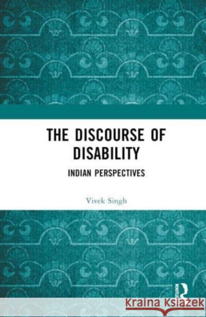 The Discourse of Disability Vivek (Banaras Hindu University, India) Singh 9781032536194