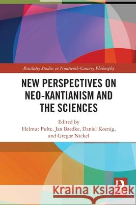 New Perspectives on Neo-Kantianism and the Sciences Helmut Pulte Jan Baedke Daniel Koenig 9781032536408 Routledge