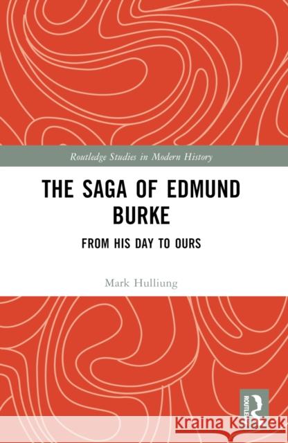 The Saga of Edmund Burke: From His Age to Ours Mark Hulliung 9781032536514