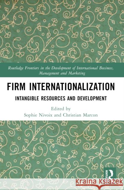 Firm Internationalization: Intangible Resources and Development Sophie Nivoix Christian Marcon 9781032536958 Taylor & Francis Ltd