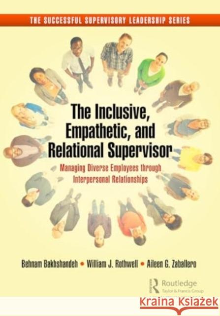 The Inclusive, Empathetic, and Relational Supervisor: Managing Diverse Employees Through Interpersonal Relationships Behnam Bakhshandeh William Rothwell Aileen G. Zaballero 9781032537689 Productivity Press